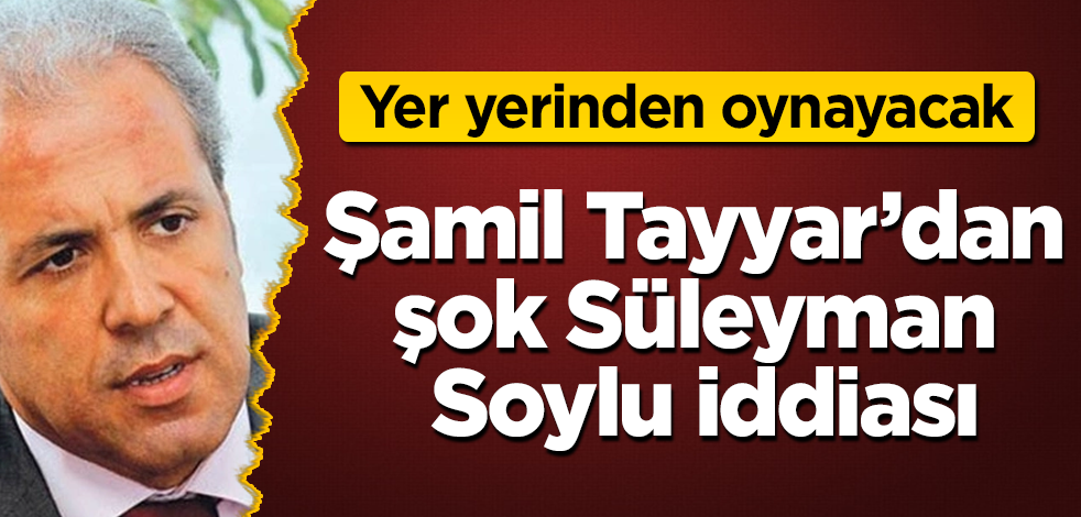 Şamil Tayyar'dan şok Süleyman Soylu iddiası! Yer yerinden oynayacak