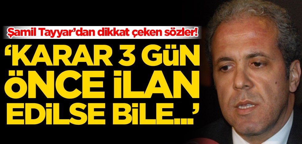 Şamil Tayyar'dan sokağa çıkma yasağı açıklaması: Karar 3 gün önce ilan edilse bile...