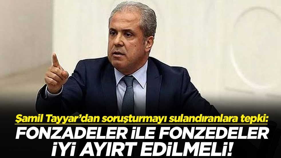 Şamil Tayyar’dan soruşturmayı sulandıranlara tepki: Fonzadeler ile fonzedeler iyi ayırt edilmeli!