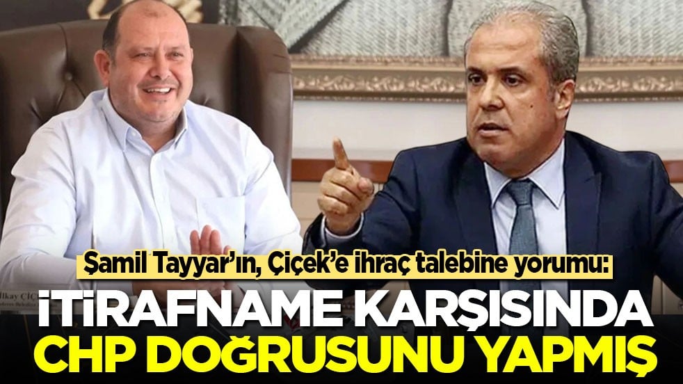 Şamil Tayyar’ın, Çiçek’e ihraç talebine yorumu: İtirafname karşısında CHP doğrusunu yapmış