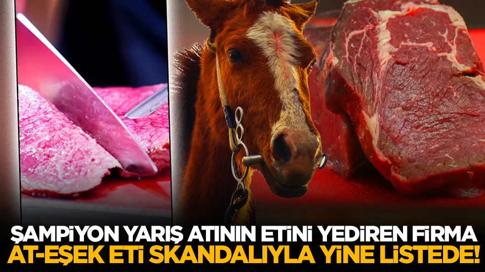 Şampiyon yarış atının etini yediren firma at-eşek eti skandalıyla yine listede!