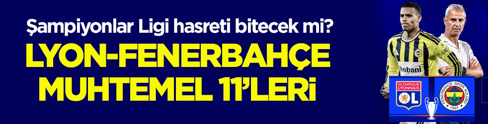 Şampiyonlar Ligi hasreti bitecek mi? Lyon-Fenerbah&ccedil;e muhtemel 11&rsquo;leri 