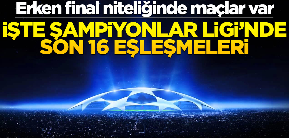 Şampiyonlar Ligi son 16 eşleşmeleri belli oldu