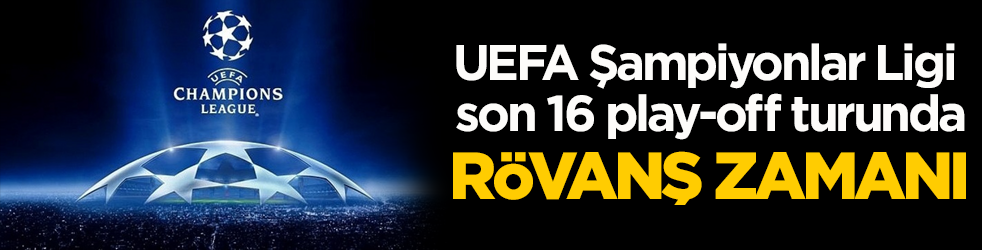 Şampiyonlar Ligi son 16 play-off turunda rövanş zamanı