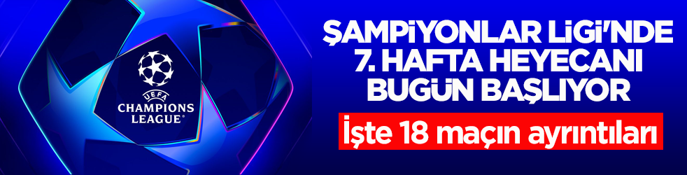 Şampiyonlar Ligi'nde 7. hafta heyecanı bugün başlıyor! İşte 18 maçın ayrıntıları