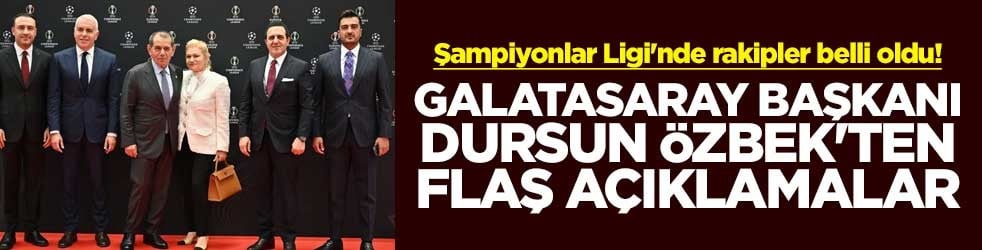 Şampiyonlar Ligi'nde rakipler belli oldu! Galatasaray Başkanı Dursun Özbek'ten flaş açıklamalar