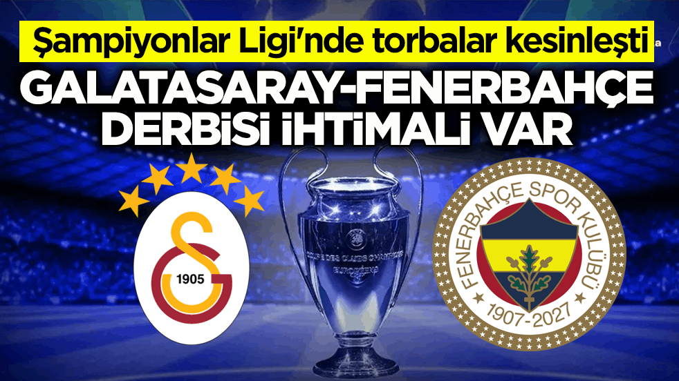 Şampiyonlar Ligi'nde torbalar kesinleşti! Galatasaray-Fenerbahçe derbisi ihtimali var
