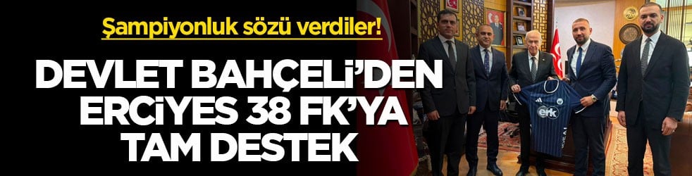 Şampiyonluk sözü verdiler! Devlet Bahçeli’den Erciyes 38 FK’ya tam destek