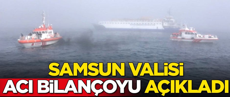 Samsun Valisi, batan gemideki acı bilançoyu açıkladı