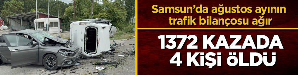 Samsun’da ağustos ayının trafik bilançosu ağır! 1372 kazada 4 kişi öldü