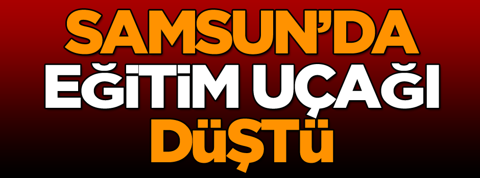 Samsun’da eğitim uçağı piste inerken düştü