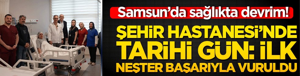 Samsun’da sağlıkta devrim! Şehir Hastanesi’nde tarihi gün: İlk neşter başarıyla vuruldu