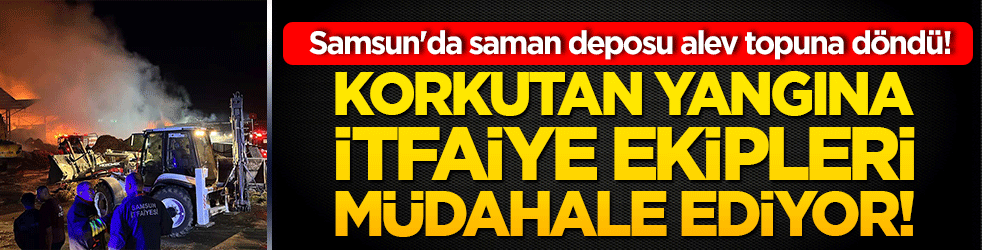 Samsun'da saman deposu alev topuna döndü! Korkutan yangına itfaiye ekipleri müdahale ediyor!