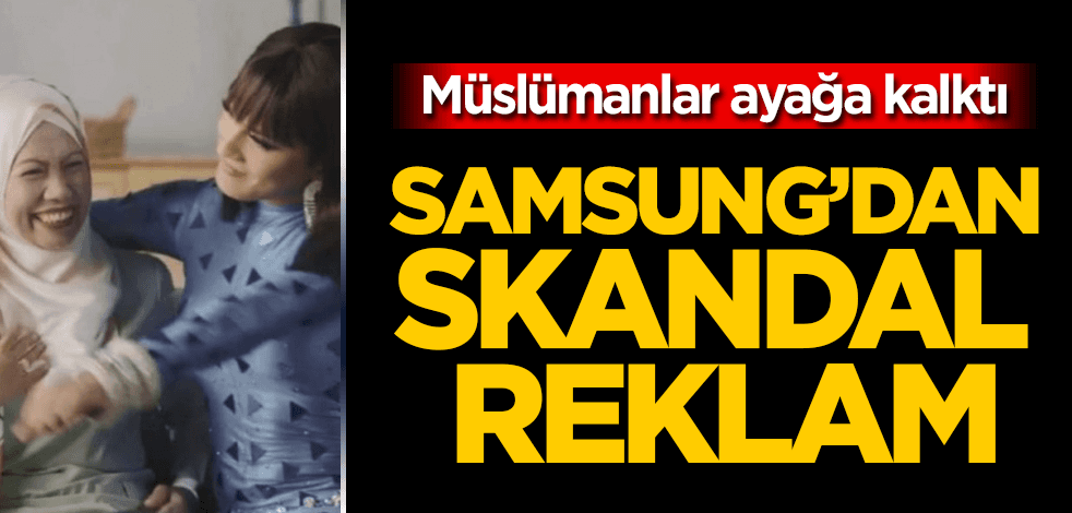 Samsung’dan skandal reklam! Müslümanlar ayağa kalktı