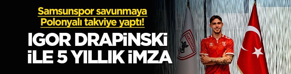 Samsunspor savunmaya Polonyalı takviye yaptı! Igor Drapinski ile 5 yıllık imza