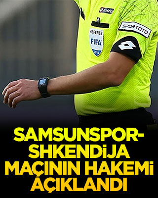 Samsunspor-Shkendija maçını hakemi açıklandı
