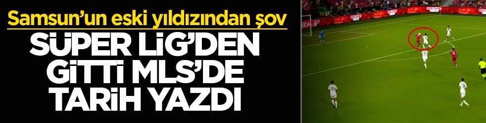 Samsun’un eski yıldızından şov! Süper Lig'den gitti MLS’de tarih yazdı