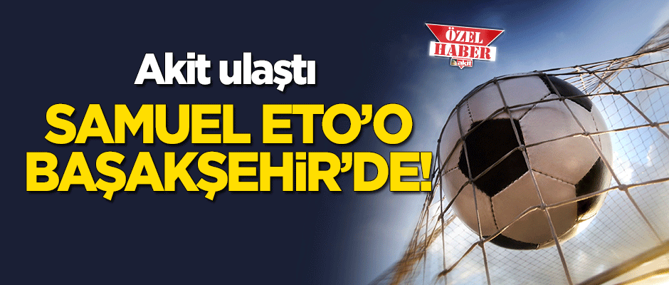 Samuel Eto'o Başakşehir'de!