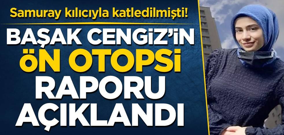 Samuray kılıcıyla katledilmişti! Başak Cengiz'in ön otopsi raporu açıklandı