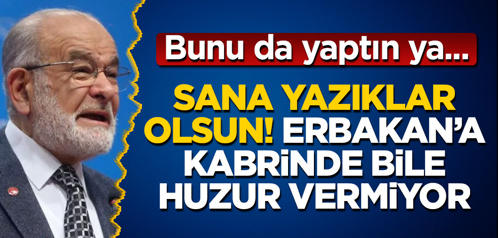 Sana yazıklar olsun Temel Karamollaoğlu! Bunu da yaptın ya! Erbakan’a kabrinde bile huzur vermiyor