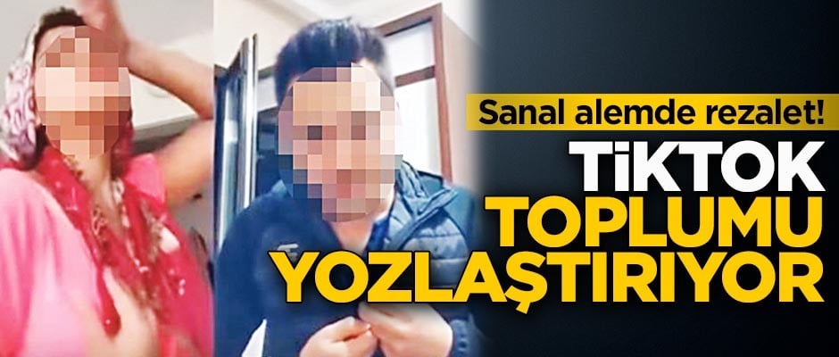 Sanal alemde rezalet! TikTok, toplumu yozlaştırıyor