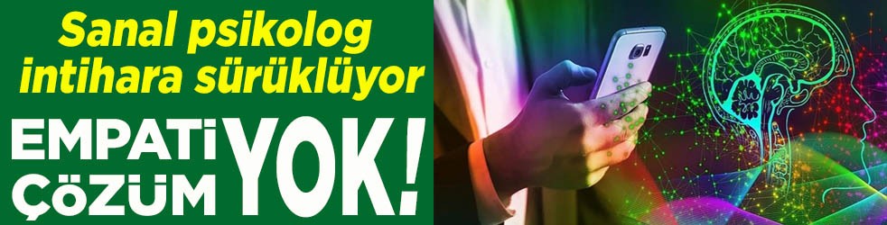 Sanal psikolog intihara sürüklüyor. Empati yok çözüm yok