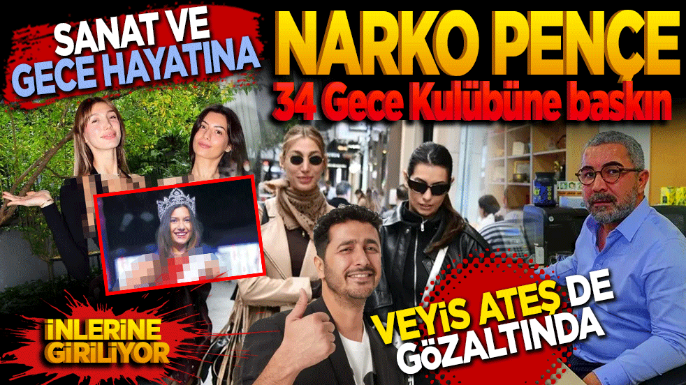Sanat ve Gece Hayatına Narko-Pençe! 34 Gece Kulübüne baskın Veyis Ateş de gözaltında