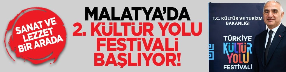 Sanat ve lezzet bir arada: Malatya’da 2. Kültür Yolu Festivali başlıyor!