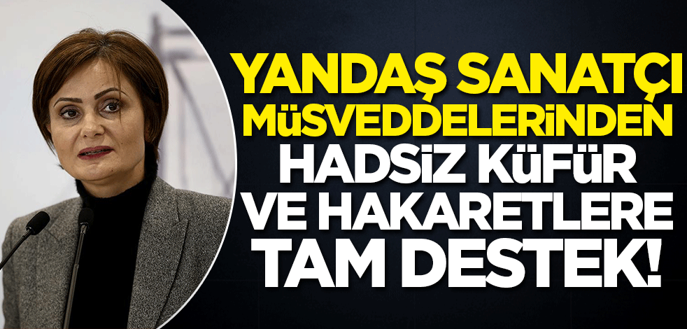Sanatçı müsveddelerinden, Canan Kaftancıoğlu'nun hadsiz küfür ve hakaretlerine tam destek!