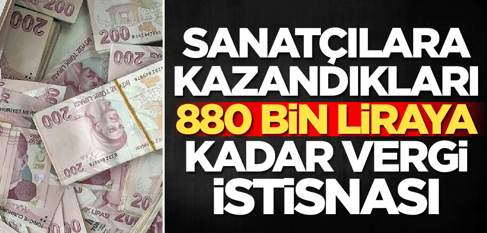 Sanatçılara kazandıkları 880 bin liraya kadar vergi istisnası