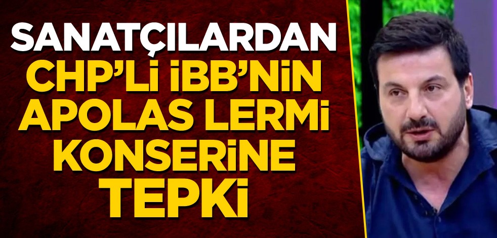 Sanatçılardan CHP'li İBB'nin Apolas Lermi konserine tepki