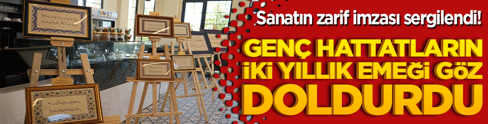 Sanatın zarif imzası sergilendi! Genç hattatların iki yıllık emeği göz doldurdu!