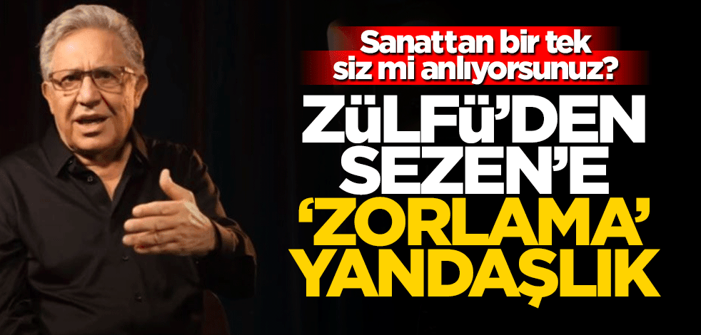 Sanattan bir tek siz mi anlıyorsunuz? Zülfü’den Sezen’e ‘zorlama’ yandaşlık