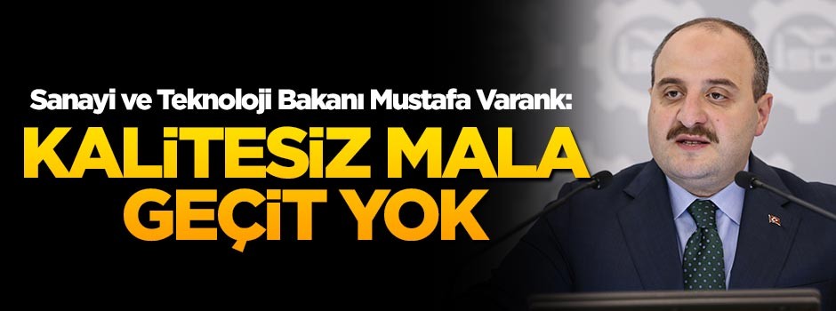 Sanayi ve Teknoloji Bakanı Mustafa Varank: Kalitesiz mala geçit yok