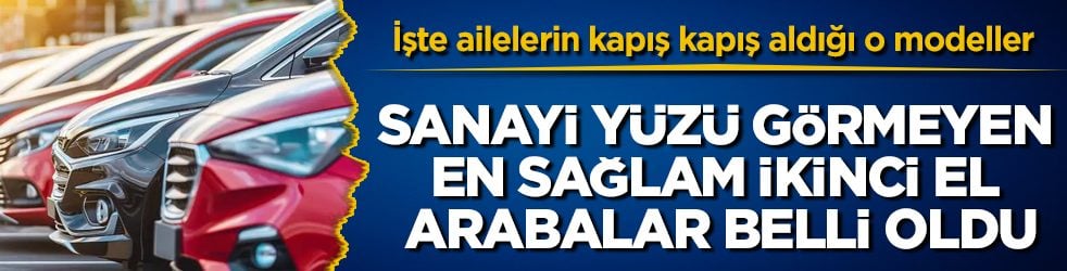 Sanayi yüzü görmeyen en sağlam ikinci el arabalar belli oldu! İşte ailelerin kapış kapış aldığı o modeller