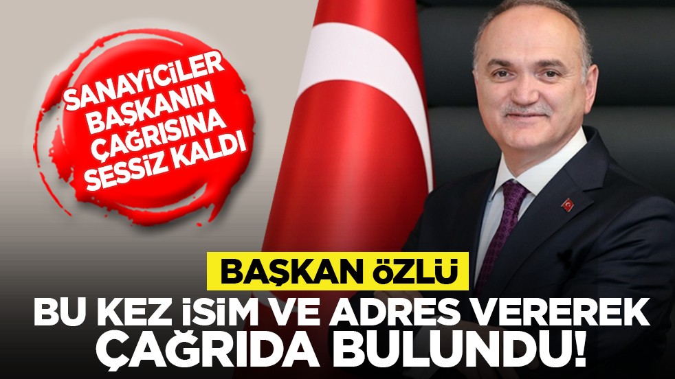 Sanayiciler başkanın çağrısına sessiz kaldı: Başkan Özlü, bu kez isim ve adres vererek çağrıda bulundu!