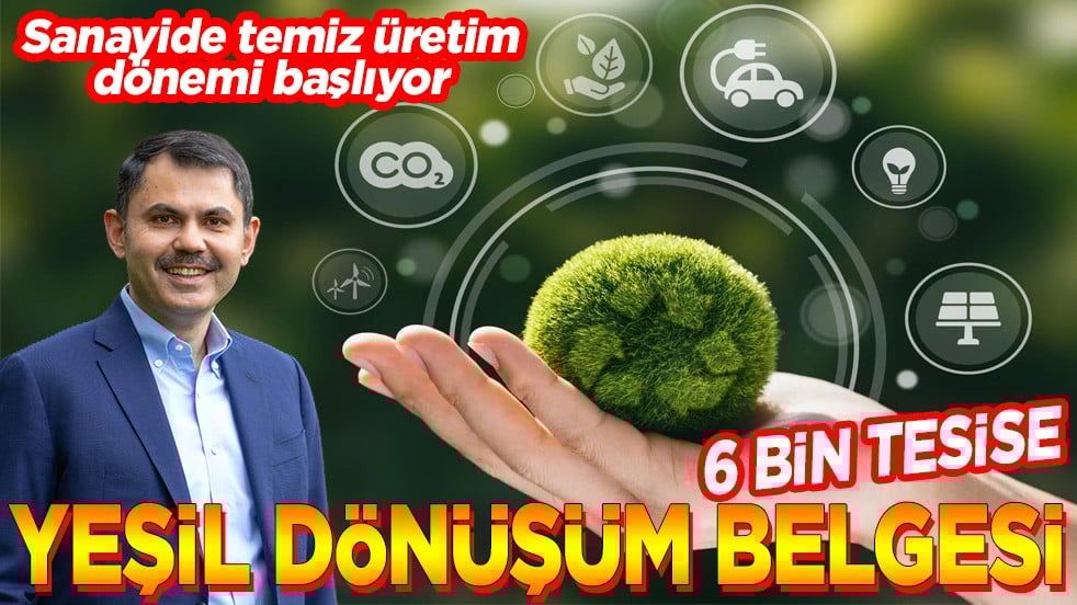 Sanayide temiz üretim dönemi başlıyor 6000 tesise yeşil dönüşüm belgesi