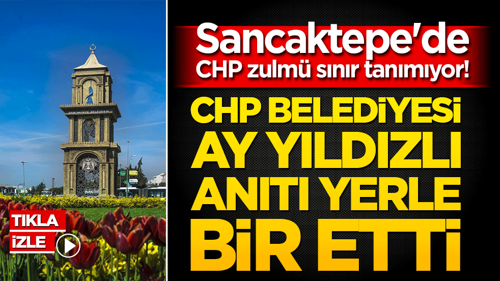 Sancaktepe'de CHP zulmü sınır tanımıyor! Milli değerlere savaş açan yönetim ecdat yadigarı anıtı yerle bir etti!
