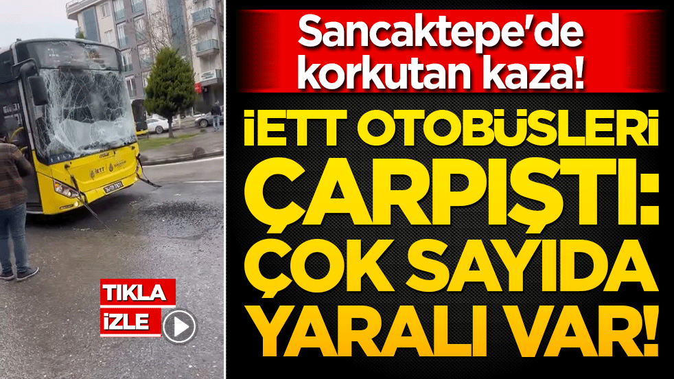 Sancaktepe'de korkutan kaza! İETT otobüsleri çarpıştı: Çok sayıda yaralı var!