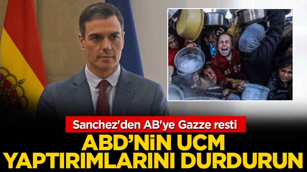 Sanchez'den AB'ye Gazze resti: ABD’nin UCM yaptırımlarını durdurun