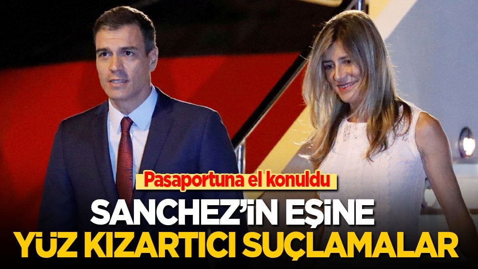 Sanchez'in eşine yüz kızartıcı suçlamalar! Pasaportuna el konuldu