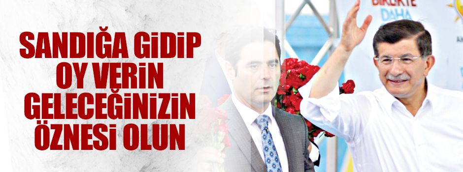 ‘Sandığa gidip oy verin, geleceğinizin öznesi olun’