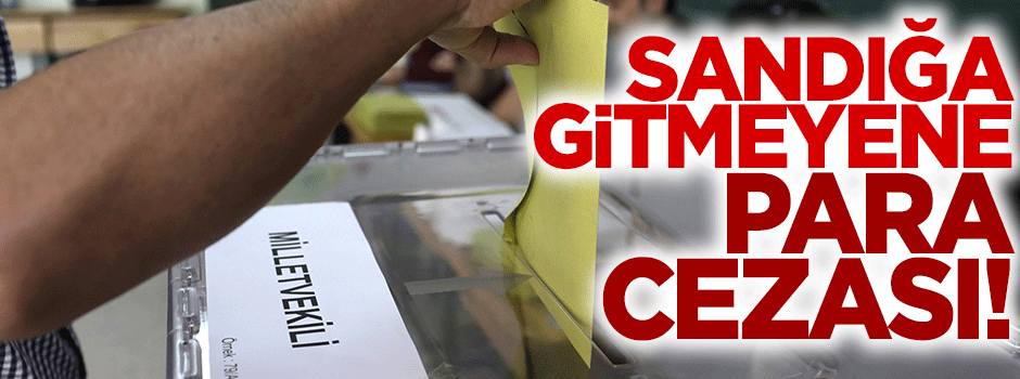 Sandığa gitmeyene para cezası