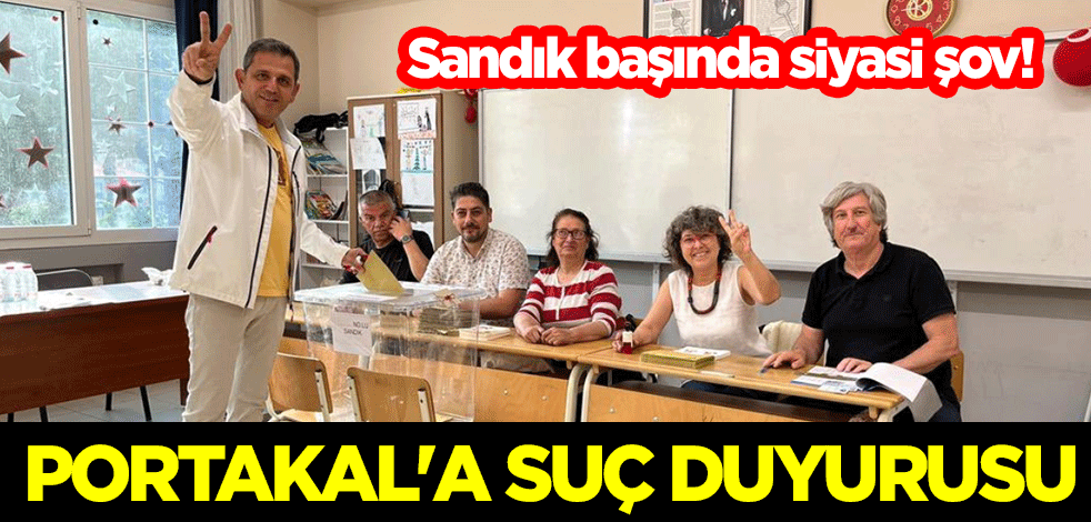 Sandık başında siyasi şov! Portakal'a suç duyurusu