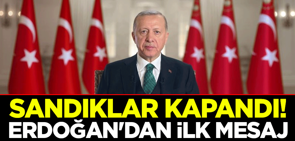 Sandıklar kapandı! Cumhurbaşkanı Erdoğan'dan ilk mesaj