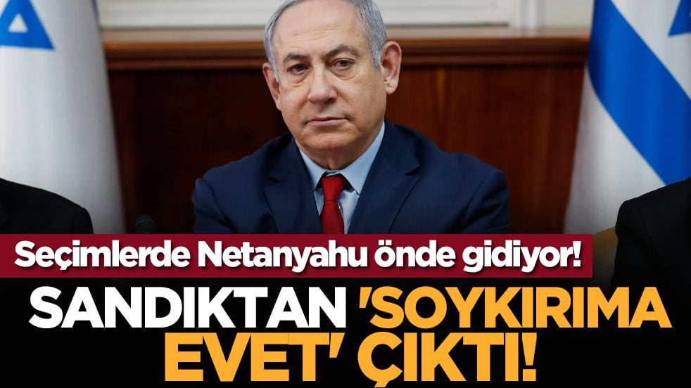 Sandıktan 'soykırıma evet' çıktı! Seçimlerde Netanyahu önde gidiyor!