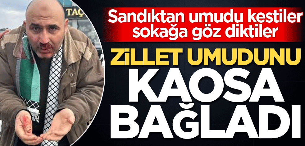 Sandıktan umudu kestiler sokağa göz diktiler! Zillet umudunu kaosa bağladı
