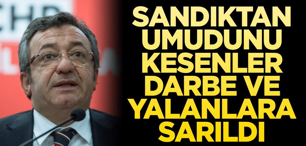 Sandıktan umudunu kesenler darbe ve yalanlara sarıldı