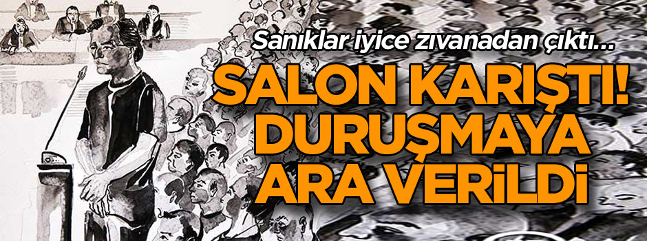 Sanıklar iyice zıvanadan çıktı… Salon karıştı! Duruşmaya ara verildi