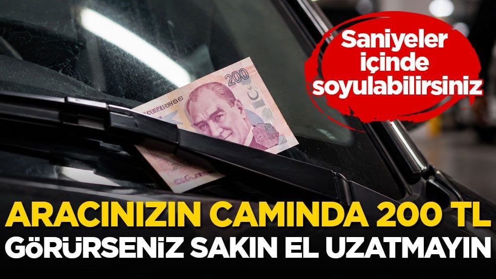 Saniyeler içinde soyulabilirsiniz! Aracınızın camında 200 TL görürseniz sakın el uzatmayın